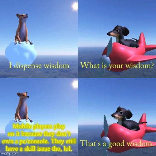 Dog of wisdom | Mobile players play on it because they don’t own a pc/console. They still have a skill issue tho, lol. | image tagged in dog of wisdom | made w/ Imgflip meme maker