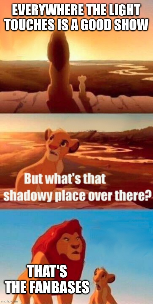 free Cebolada | EVERYWHERE THE LIGHT TOUCHES IS A GOOD SHOW; THAT'S THE FANBASES | image tagged in memes,simba shadowy place | made w/ Imgflip meme maker