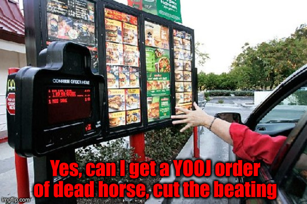 Lemme Guess, J6ers Should Be Jailed Forever ? It's Ovah ! | Yes, can I get a YOOJ order of dead horse, cut the beating | image tagged in drive thru,political meme,politics,funny memes,funny | made w/ Imgflip meme maker