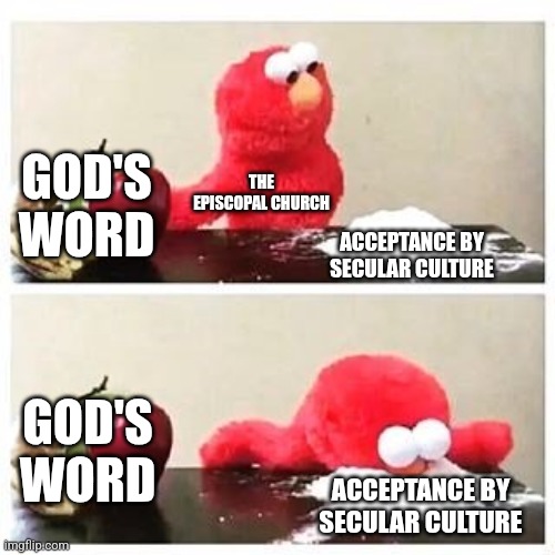 elmo cocaine | GOD'S WORD ACCEPTANCE BY SECULAR CULTURE THE EPISCOPAL CHURCH GOD'S WORD ACCEPTANCE BY SECULAR CULTURE | image tagged in elmo cocaine | made w/ Imgflip meme maker