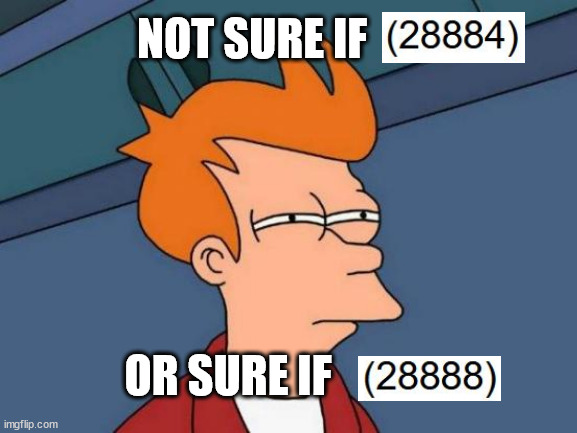 goal was 28888 | NOT SURE IF; OR SURE IF | image tagged in futurama fry,art,obsession,dinosaurs,prosperity,______ | made w/ Imgflip meme maker