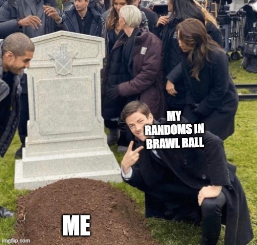 Grant Gustin over grave | MY RANDOMS IN BRAWL BALL; ME | image tagged in grant gustin over grave | made w/ Imgflip meme maker