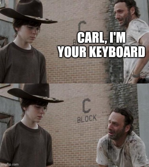 Rick and Carl | CARL, I'M YOUR KEYBOARD | image tagged in memes,rick and carl | made w/ Imgflip meme maker