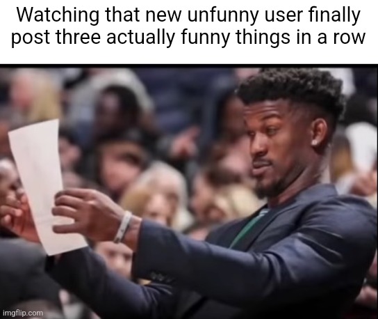 Flabbergasted | Watching that new unfunny user finally post three actually funny things in a row | image tagged in flabbergasted | made w/ Imgflip meme maker