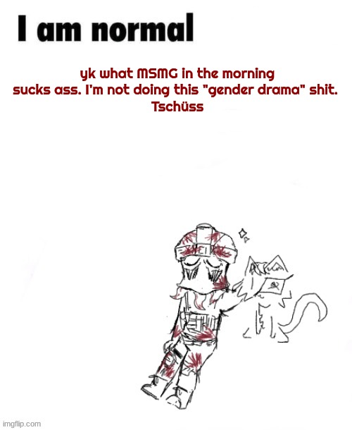 smh | yk what MSMG in the morning sucks ass. I'm not doing this "gender drama" shit. 
Tschüss | image tagged in z nig temp 1 ig | made w/ Imgflip meme maker