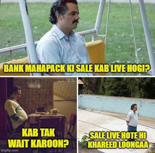 Sad Pablo Escobar | BANK MAHAPACK KI SALE KAB LIVE HOGI? KAB TAK WAIT KAROON? SALE LIVE HOTE HI
KHAREED LOONGAA | image tagged in memes,sad pablo escobar | made w/ Imgflip meme maker