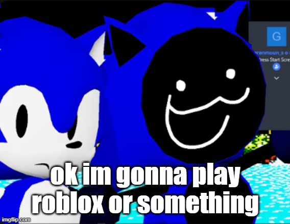 collect my green mountains | ok im gonna play roblox or something | image tagged in collect my green mountains | made w/ Imgflip meme maker