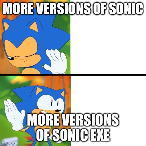 Sonic Exe | MORE VERSIONS OF SONIC; MORE VERSIONS OF SONIC EXE | image tagged in sonic mania | made w/ Imgflip meme maker