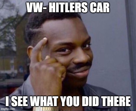 black guy pointing at head | VW- HITLERS CAR I SEE WHAT YOU DID THERE | image tagged in black guy pointing at head | made w/ Imgflip meme maker