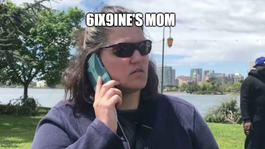 nobody likes a tattletale | 6IX9INE'S MOM | image tagged in karen hello police | made w/ Imgflip meme maker