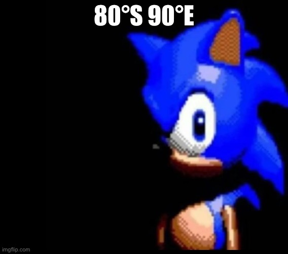 . | 80°S 90°E | image tagged in sonic stares | made w/ Imgflip meme maker