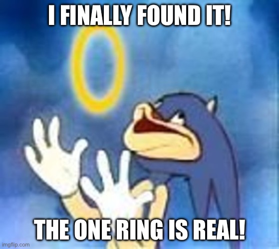 One piece but Sonic | I FINALLY FOUND IT! THE ONE RING IS REAL! | image tagged in joyful sonic | made w/ Imgflip meme maker