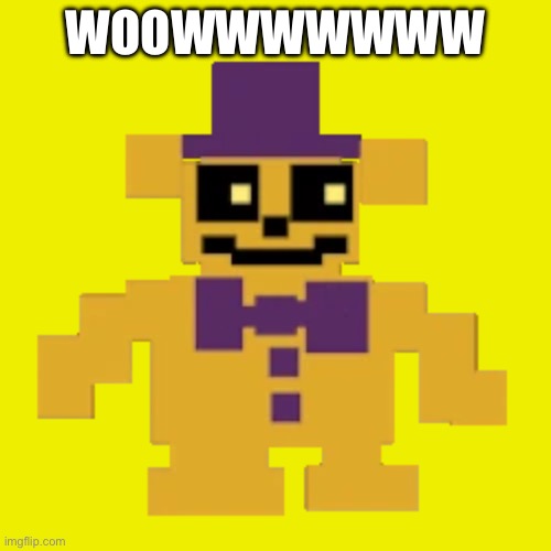 Wowowwowowowowowowowow | WOOWWWWWWW | image tagged in fnaf,fredbear,five nights at freddys,fnaf world,fnaf 2 | made w/ Imgflip meme maker