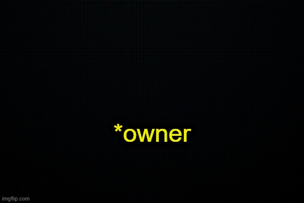 . | *owner | image tagged in the black | made w/ Imgflip meme maker