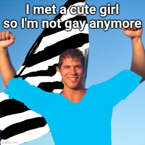 gay guy in front of flag | I met a cute girl so I'm not gay anymore | image tagged in gay guy in front of flag | made w/ Imgflip meme maker