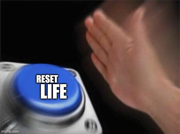 Election time has passed. | LIFE; RESET | image tagged in memes,blank nut button | made w/ Imgflip meme maker