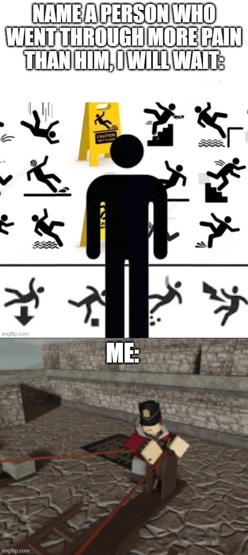 bro did not deserve to die | NAME A PERSON WHO WENT THROUGH MORE PAIN THAN HIM, I WILL WAIT:; ME: | image tagged in sign man,roblox,zombies | made w/ Imgflip meme maker