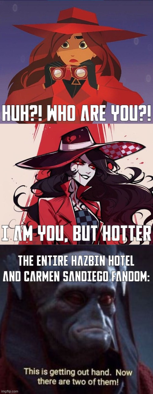 Roo is Carmen Sandiego! | HUH?! WHO ARE YOU?! I AM YOU, BUT HOTTER; THE ENTIRE HAZBIN HOTEL AND CARMEN SANDIEGO FANDOM: | image tagged in this is getting out of hand,hazbin hotel,carmen sandiego,fandom | made w/ Imgflip meme maker