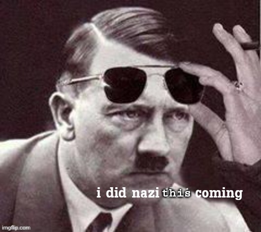 Hitler I did Nazi that coming | this | image tagged in hitler i did nazi that coming | made w/ Imgflip meme maker