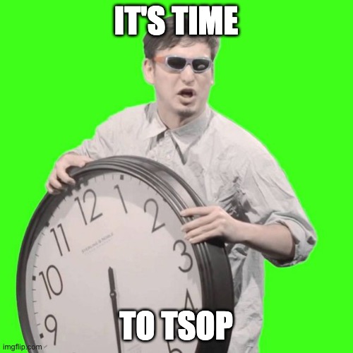 IT'S TIME TO TSOP | image tagged in it's time to stop | made w/ Imgflip meme maker