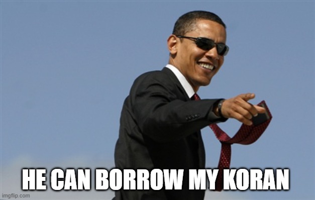 Cool Obama Meme | HE CAN BORROW MY KORAN | image tagged in memes,cool obama | made w/ Imgflip meme maker