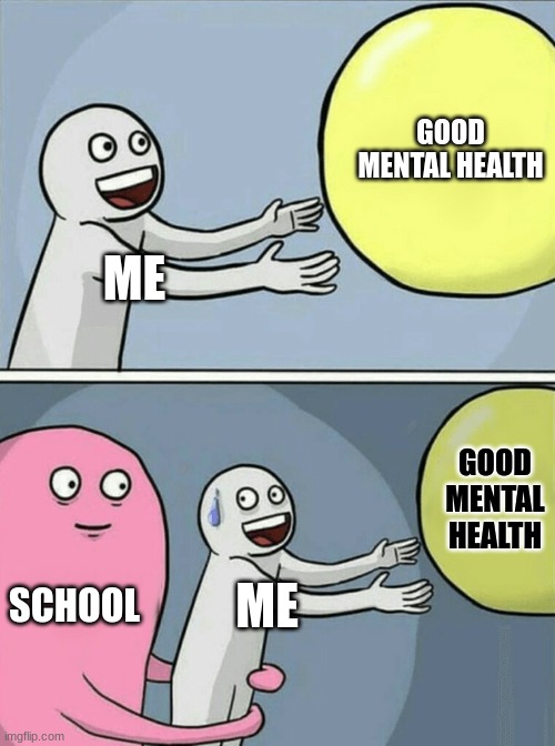 Running Away Balloon | GOOD MENTAL HEALTH; ME; GOOD MENTAL HEALTH; SCHOOL; ME | image tagged in memes,running away balloon | made w/ Imgflip meme maker