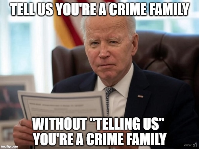 Biden Pardons | TELL US YOU'RE A CRIME FAMILY; WITHOUT "TELLING US" 
YOU'RE A CRIME FAMILY | image tagged in biden pardons | made w/ Imgflip meme maker