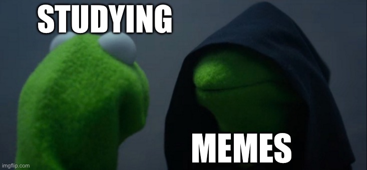 I rather be looking at memes ? | STUDYING; MEMES | image tagged in memes,evil kermit | made w/ Imgflip meme maker