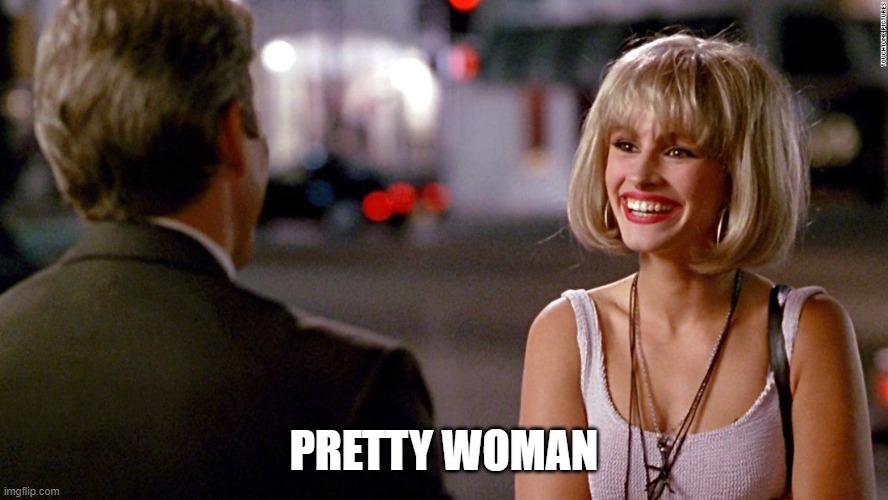 Pretty Woman | PRETTY WOMAN | image tagged in pretty woman | made w/ Imgflip meme maker