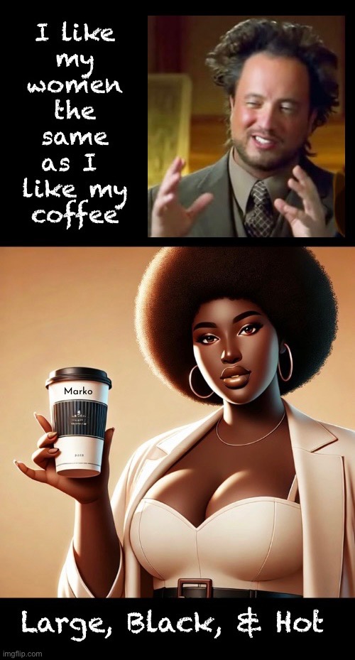 Creamy, without the cream | image tagged in memes,coffee,women,men | made w/ Imgflip meme maker