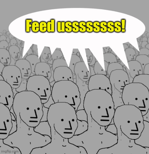 npc-crowd | Feed ussssssss! | image tagged in npc-crowd | made w/ Imgflip meme maker