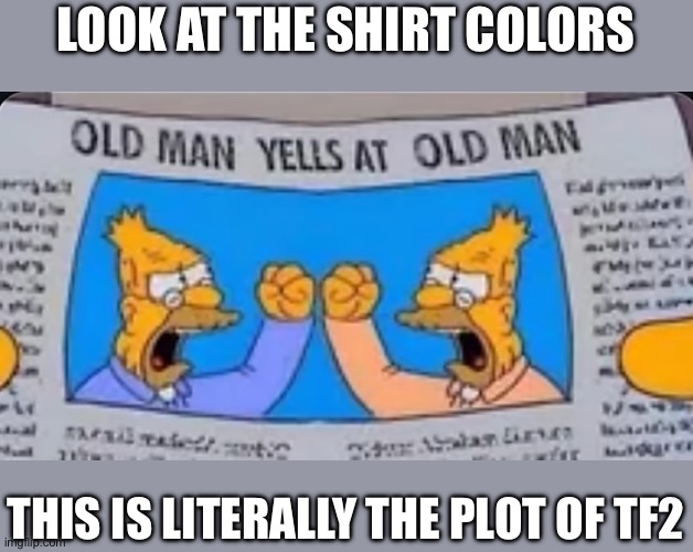 Mann brothers lmao | LOOK AT THE SHIRT COLORS; THIS IS LITERALLY THE PLOT OF TF2 | made w/ Imgflip meme maker