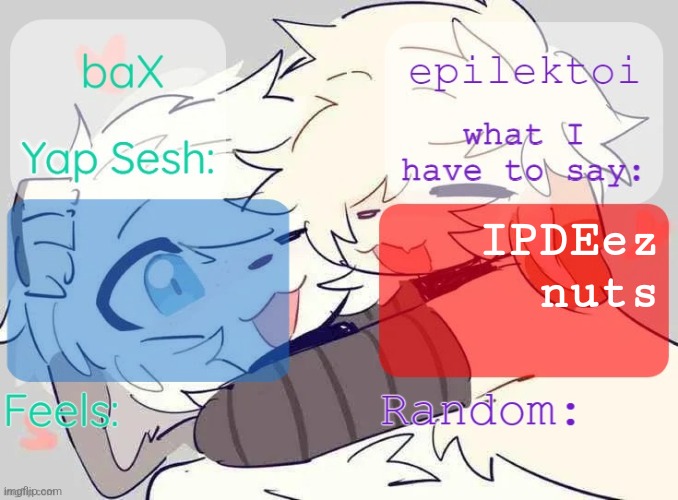 baX and epilektoi shared Template | IPDEez nuts | image tagged in bax and epilektoi shared template | made w/ Imgflip meme maker