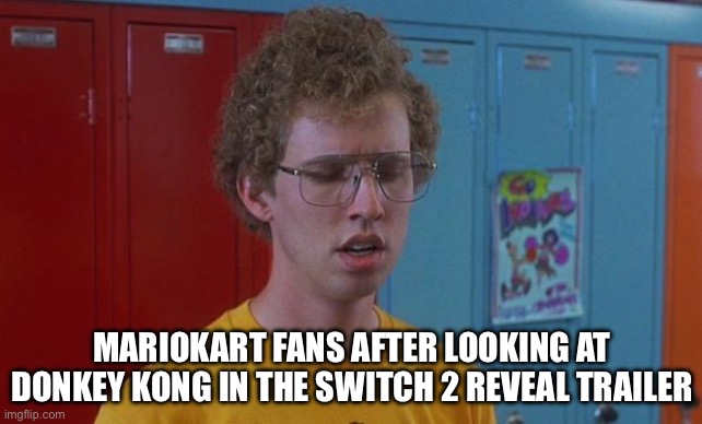 Why he look like that | MARIOKART FANS AFTER LOOKING AT DONKEY KONG IN THE SWITCH 2 REVEAL TRAILER | image tagged in napoleon dynamite skills | made w/ Imgflip meme maker