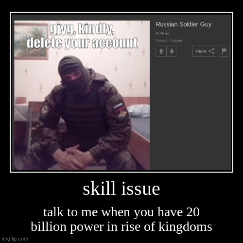 skill issue | talk to me when you have 20 billion power in rise of kingdoms | image tagged in funny,demotivationals | made w/ Imgflip demotivational maker