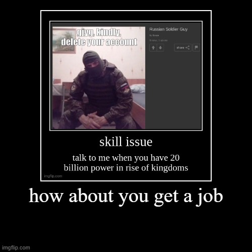 how about you get a job | | image tagged in funny,demotivationals | made w/ Imgflip demotivational maker