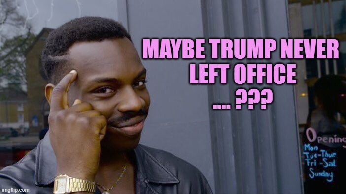 Roll Safe Think About It Meme | MAYBE TRUMP NEVER 
LEFT OFFICE
.... ??? | image tagged in memes,roll safe think about it | made w/ Imgflip meme maker