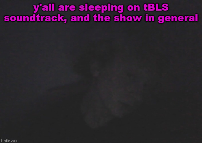 I will give whoever watches the big lez show or Sassy the Sasquatch head RN | y'all are sleeping on tBLS soundtrack, and the show in general | made w/ Imgflip meme maker