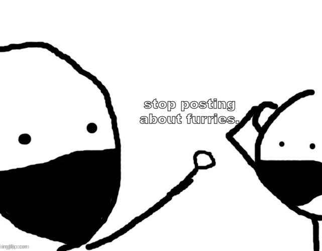 I've blocked gjyg, but this is for you people who haven't blocked them. | stop posting about furries. | image tagged in stickman no way | made w/ Imgflip meme maker