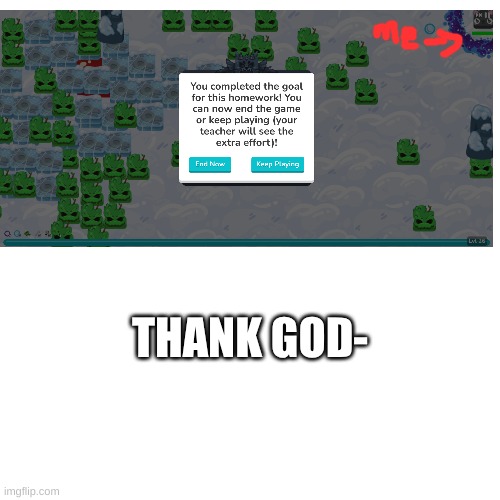 I was gonna die | THANK GOD- | image tagged in games,school | made w/ Imgflip meme maker