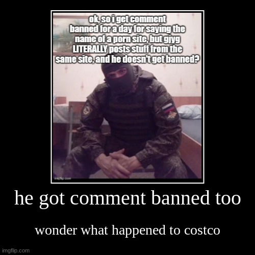 he got comment banned too | wonder what happened to costco | image tagged in demotivationals | made w/ Imgflip demotivational maker