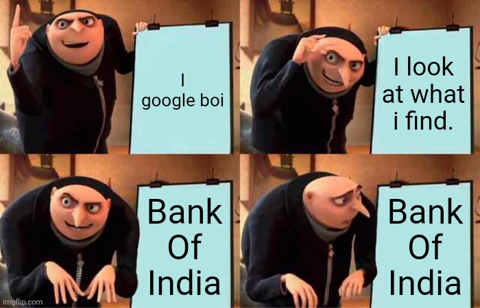 Bois listen | I google boi; I look at what i find. Bank Of India; Bank Of India | image tagged in memes,gru's plan | made w/ Imgflip meme maker