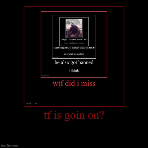 tf is goin on? | | image tagged in funny,demotivationals | made w/ Imgflip demotivational maker