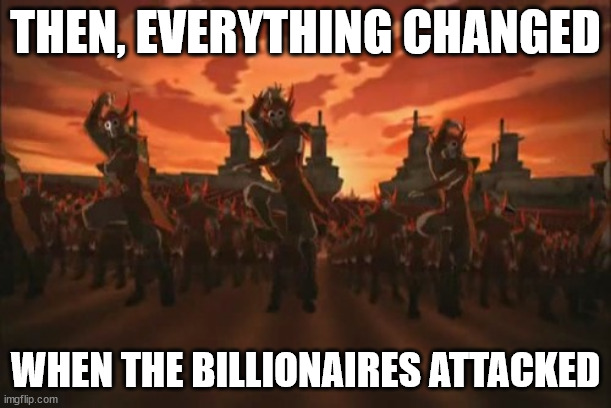 everything changed when the fire nation attacked  | THEN, EVERYTHING CHANGED; WHEN THE BILLIONAIRES ATTACKED | image tagged in everything changed when the fire nation attacked,social media,elon musk,mark zuckerberg | made w/ Imgflip meme maker