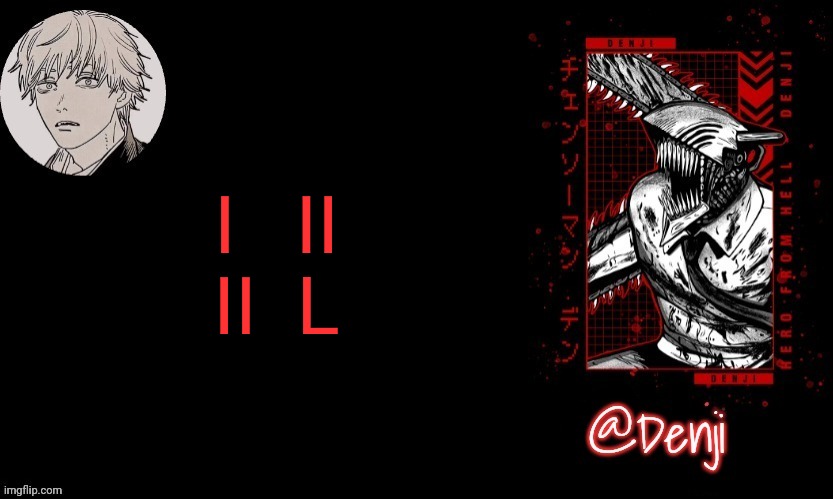 Denji's announcement template | I   II

II  L | image tagged in denji's announcement template | made w/ Imgflip meme maker