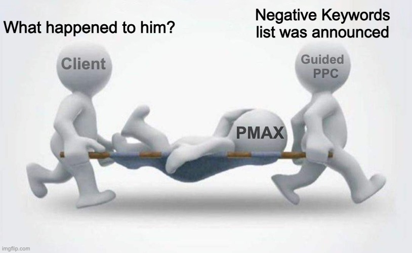 PMax after negative keywords | What happened to him? Negative Keywords list was announced; Guided
  PPC; Client; PMAX | image tagged in what happened to him,google ads,google,marketing | made w/ Imgflip meme maker