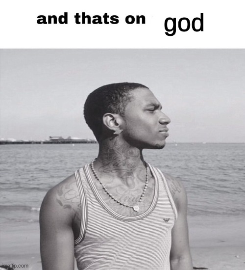 and that's on skibidi | god | image tagged in and that's on skibidi | made w/ Imgflip meme maker