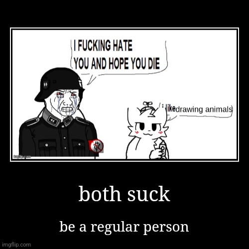 also this meme is corny | both suck | be a regular person | image tagged in funny,demotivationals | made w/ Imgflip demotivational maker