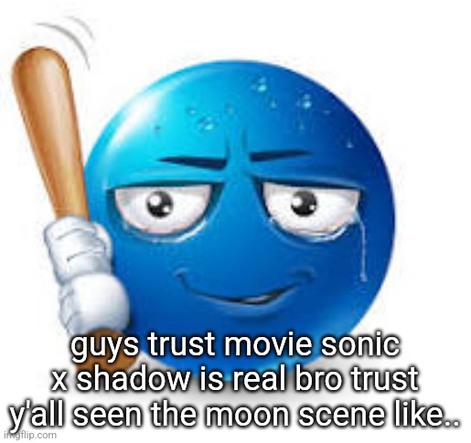 blue bat emoji | guys trust movie sonic x shadow is real bro trust y'all seen the moon scene like.. | image tagged in blue bat emoji | made w/ Imgflip meme maker