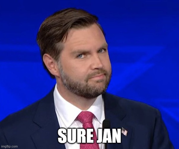 Sure Jan JD Vance | SURE JAN | image tagged in jd vance lying,sure jan | made w/ Imgflip meme maker